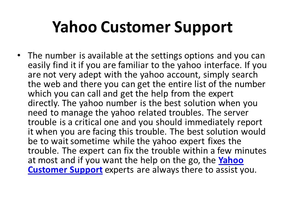 Yahoo Customer Support The number is available at the settings options and you can easily find it if you are familiar to the yahoo interface.