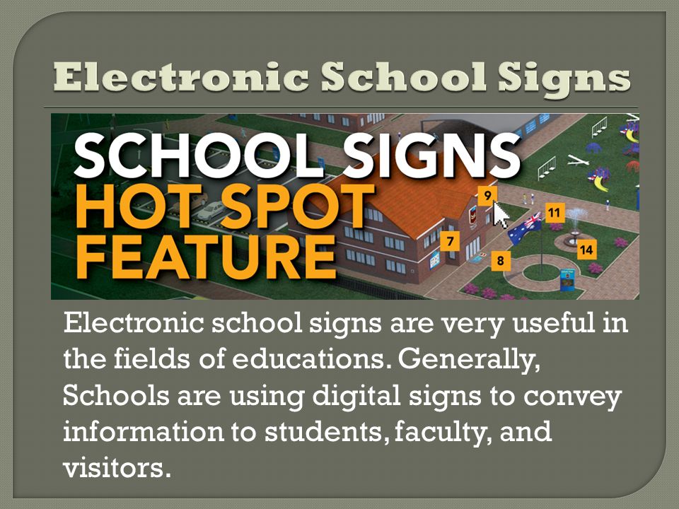 Electronic school signs are very useful in the fields of educations.