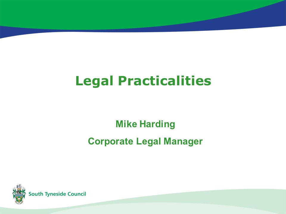 Legal Practicalities Mike Harding Corporate Legal Manager
