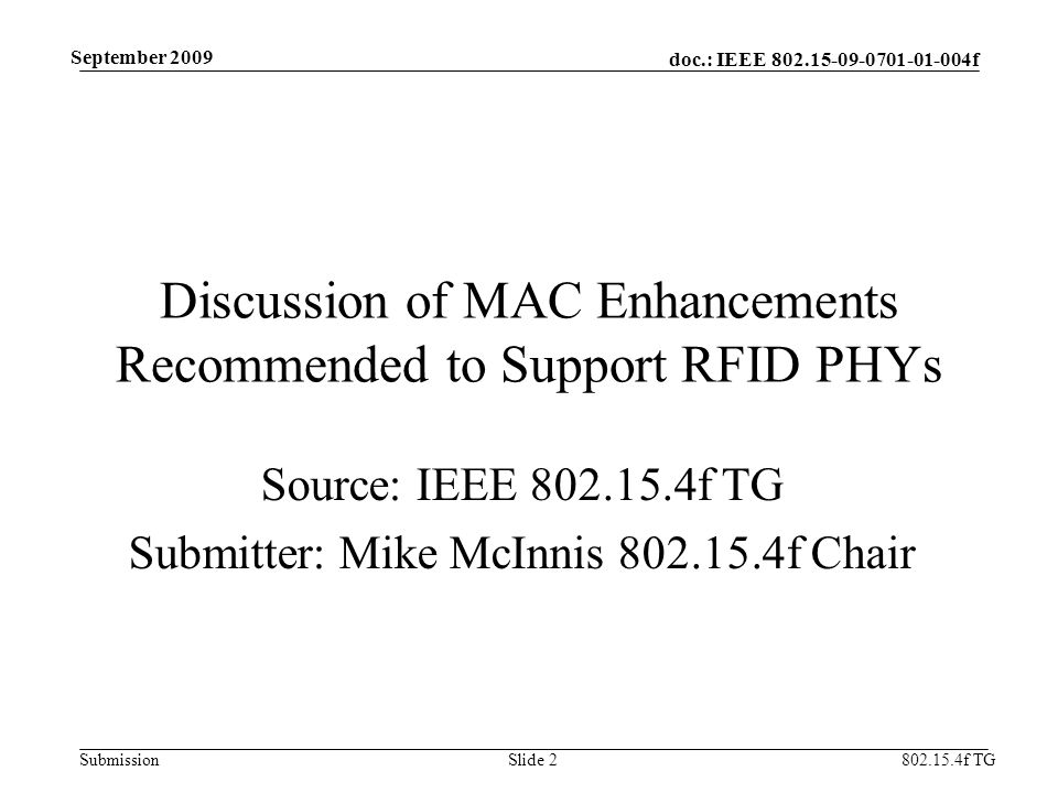 doc.: IEEE f Submission f TG September 2009 Slide 2 Discussion of MAC Enhancements Recommended to Support RFID PHYs Source: IEEE f TG Submitter: Mike McInnis f Chair