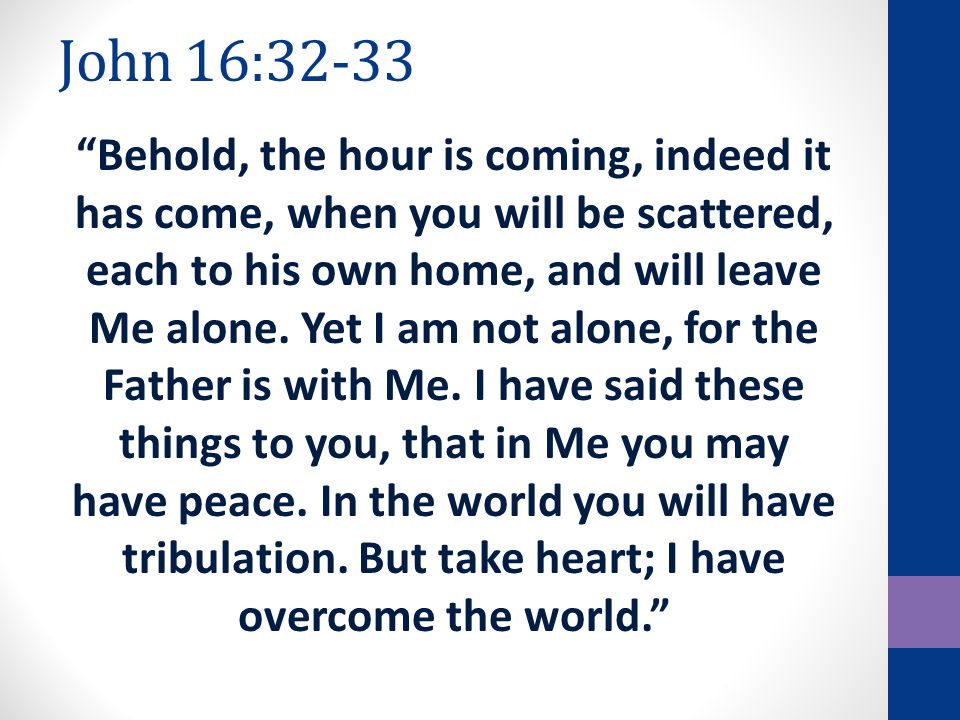 John 17 The Prayer It S Consequences John 16 32 33 Behold The Hour Is Coming Indeed It Has Come When You Will Be Scattered Each To His Own Home Ppt Download