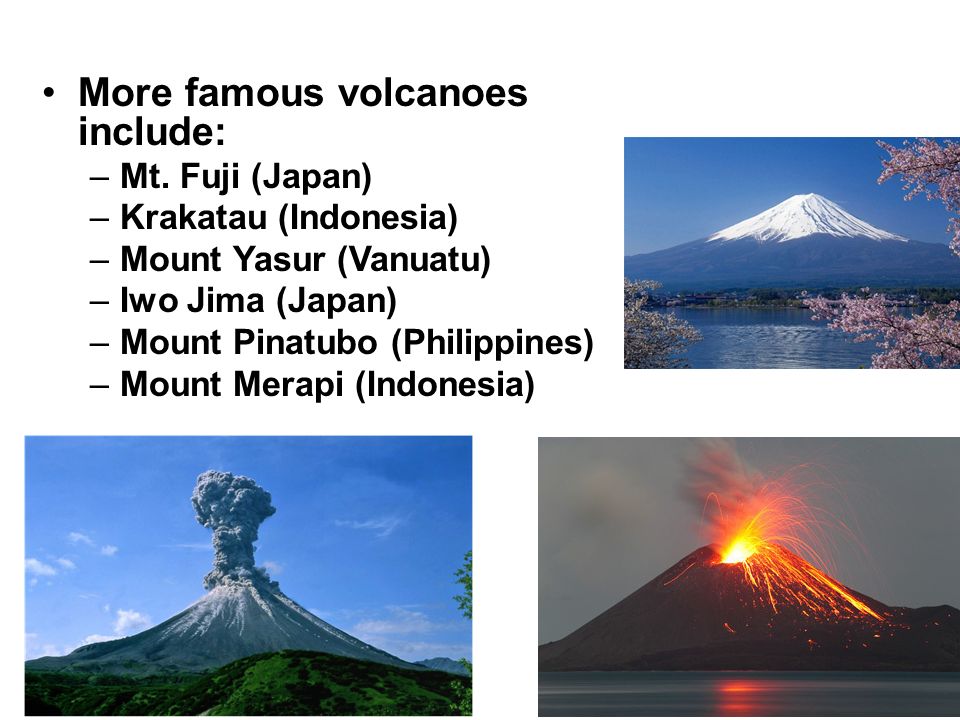More famous volcanoes include: –Mt.