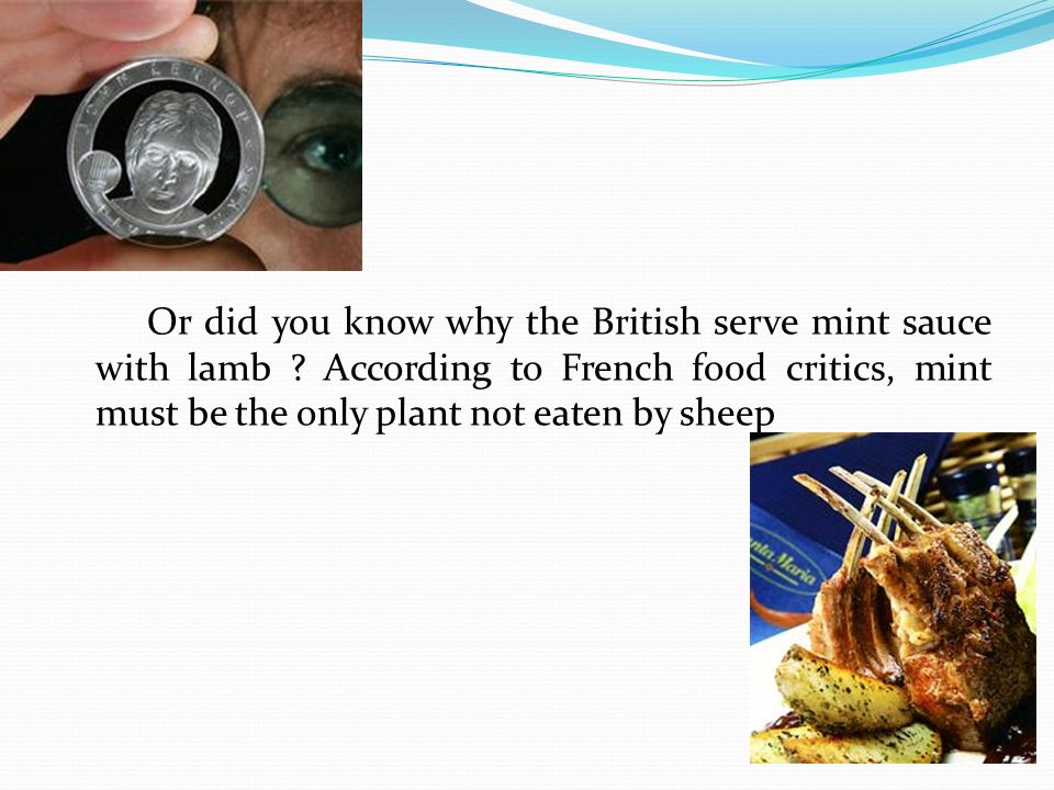 Or did you know why the British serve mint sauce with lamb .
