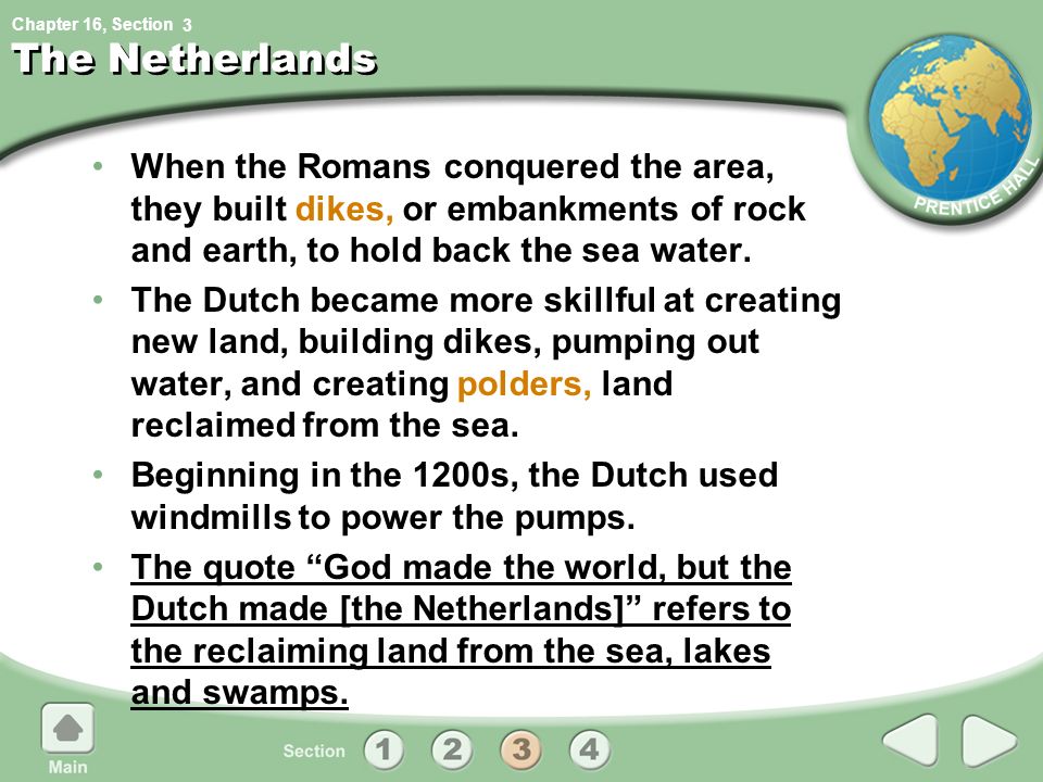 Chapter 16, Section The Netherlands When the Romans conquered the area, they built dikes, or embankments of rock and earth, to hold back the sea water.