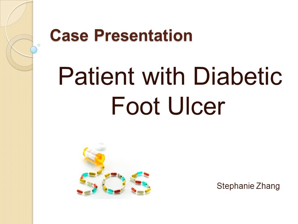 Case Presentation Patient with Diabetic Foot Ulcer Stephanie Zhang