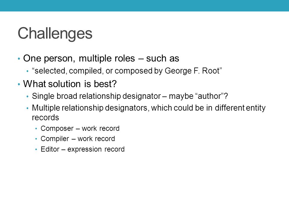 Challenges One person, multiple roles – such as selected, compiled, or composed by George F.