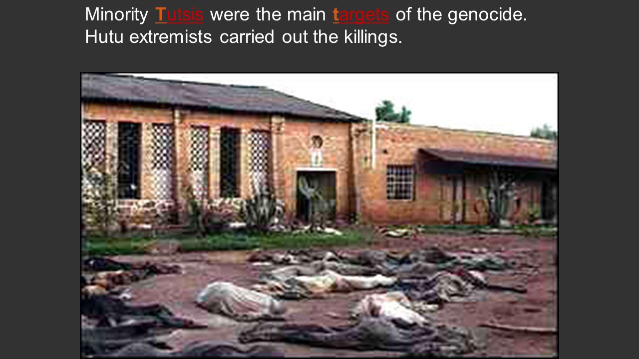 Minority Tutsis were the main targets of the genocide. Hutu extremists carried out the killings.