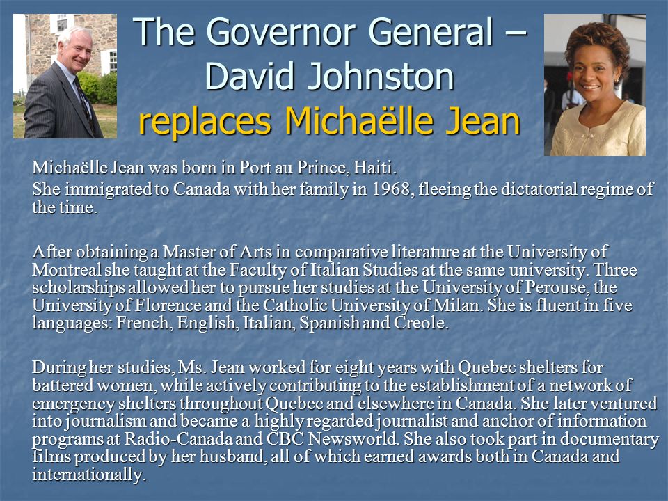 The Governor General – David Johnston replaces Michaëlle Jean Michaëlle Jean was born in Port au Prince, Haiti.