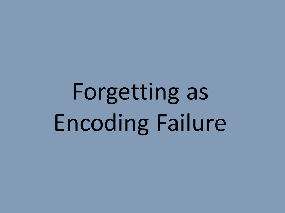 Forgetting as Encoding Failure