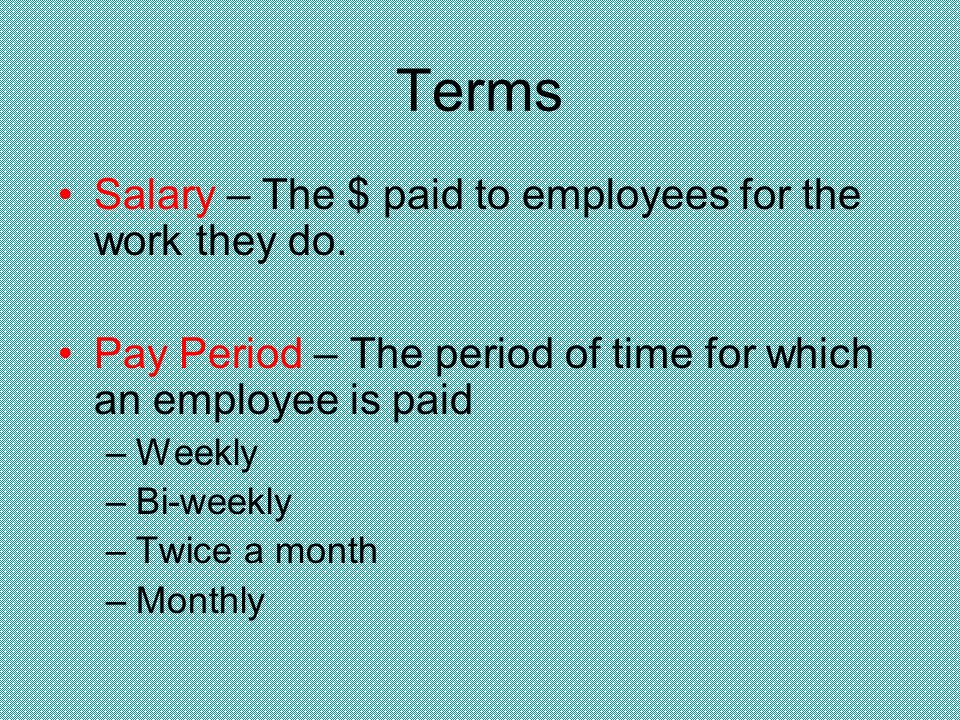 Terms Salary – The $ paid to employees for the work they do.