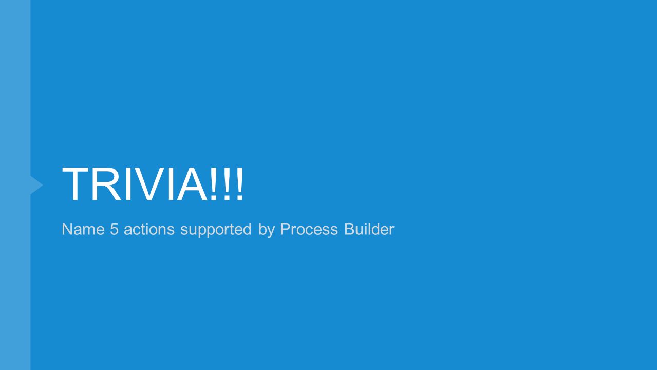 TRIVIA!!! Name 5 actions supported by Process Builder