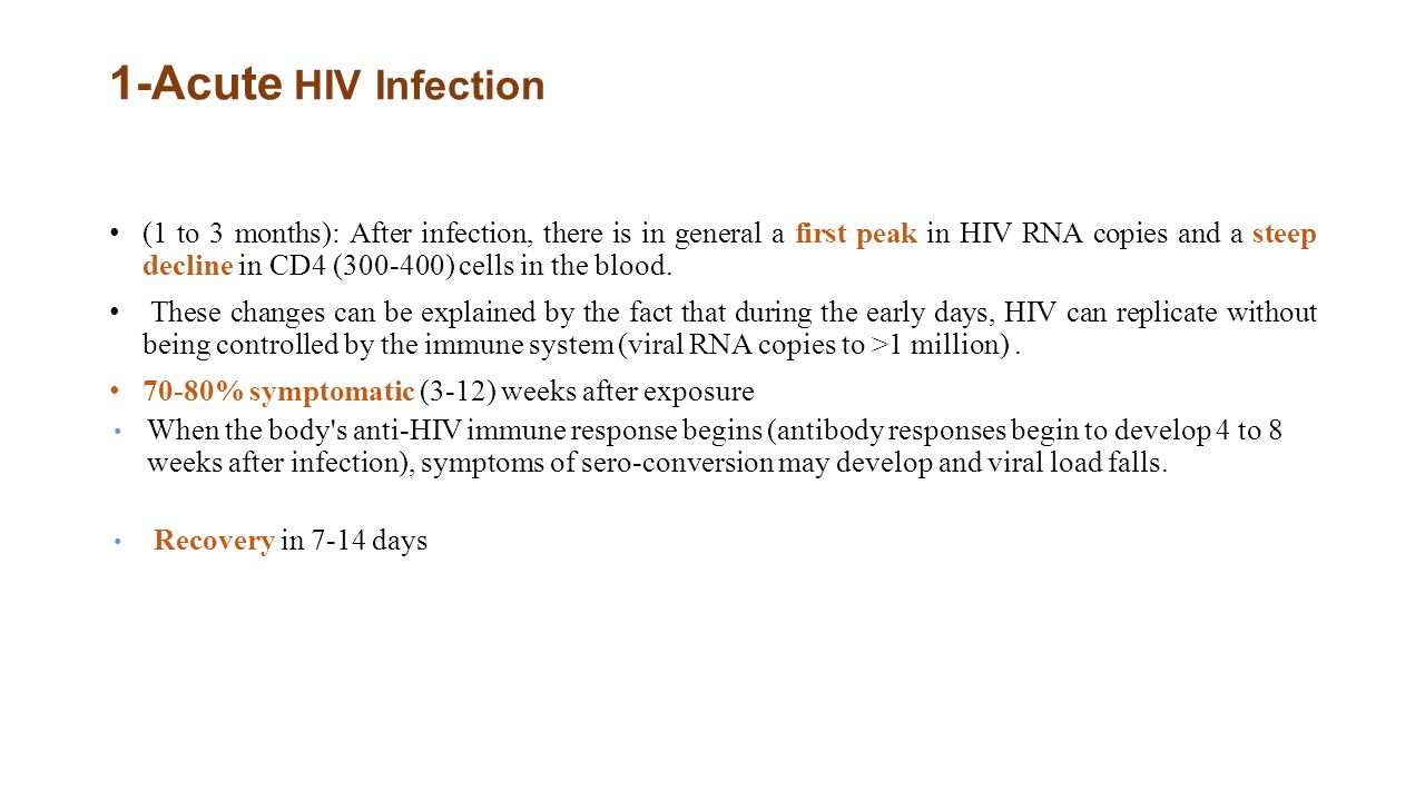 1-Acute HIV Infection (1 to 3 months): After infection, there is in general a first peak in HIV RNA copies and a steep decline in CD4 ( ) cells in the blood.