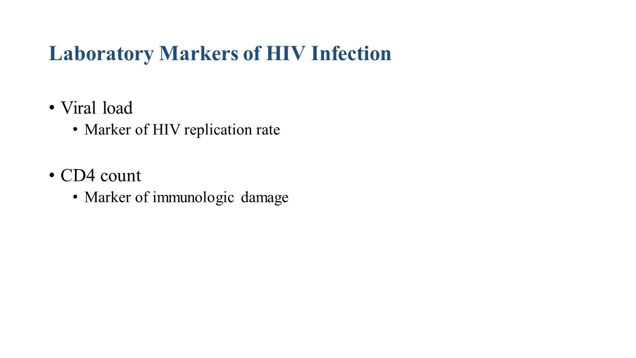 Laboratory Markers of HIV Infection Viral load Marker of HIV replication rate CD4 count Marker of immunologic damage
