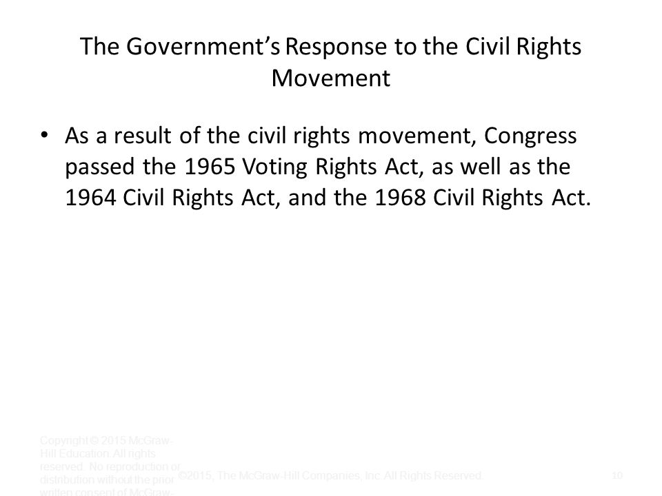 The Government’s Response to the Civil Rights Movement As a result of the civil rights movement, Congress passed the 1965 Voting Rights Act, as well as the 1964 Civil Rights Act, and the 1968 Civil Rights Act.