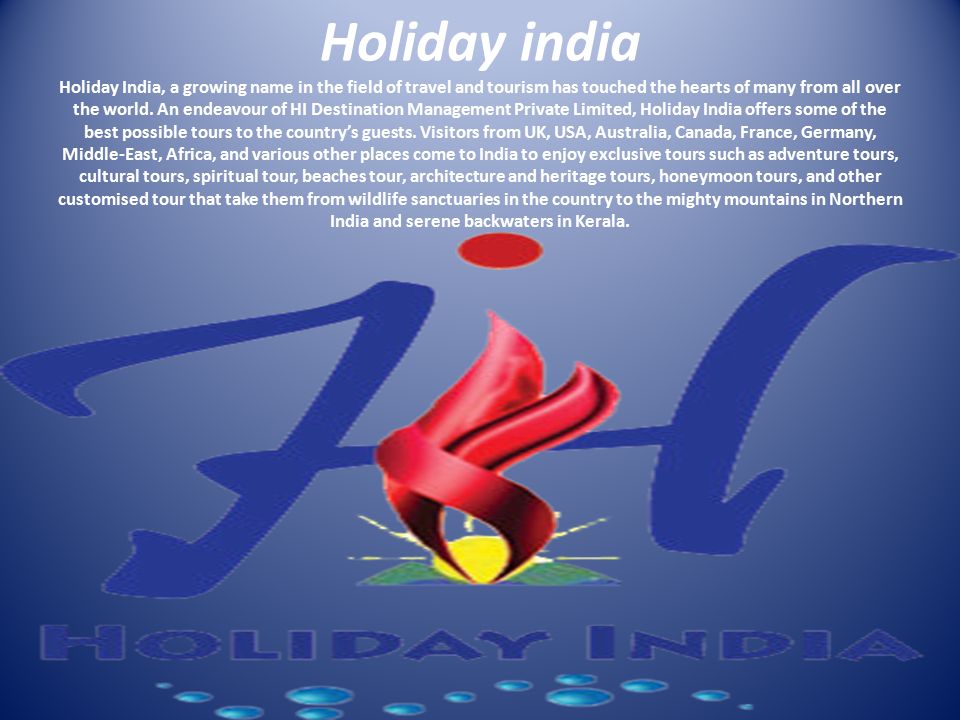 Holiday india Holiday India, a growing name in the field of travel and tourism has touched the hearts of many from all over the world.