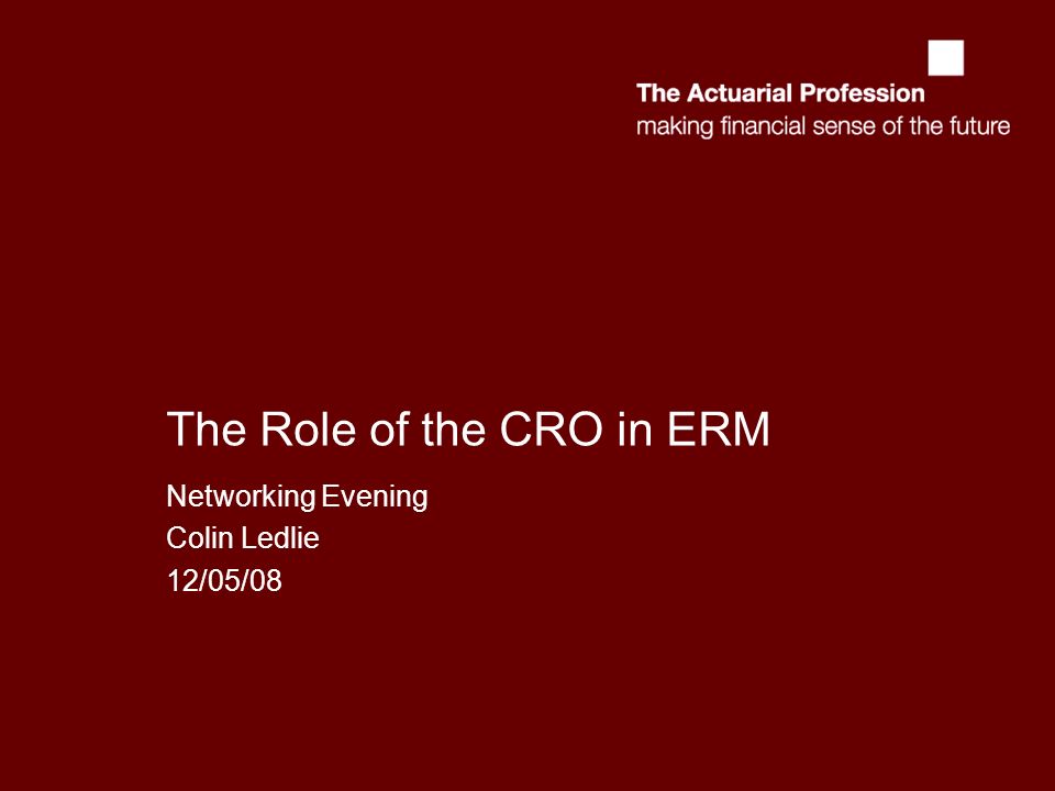 The Role of the CRO in ERM Networking Evening Colin Ledlie 12/05/08