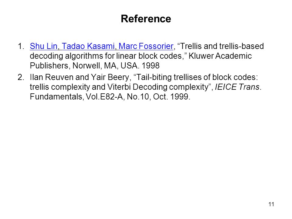 11 Reference 1.Shu Lin, Tadao Kasami, Marc Fossorier, Trellis and trellis-based decoding algorithms for linear block codes, Kluwer Academic Publishers, Norwell, MA, USA.