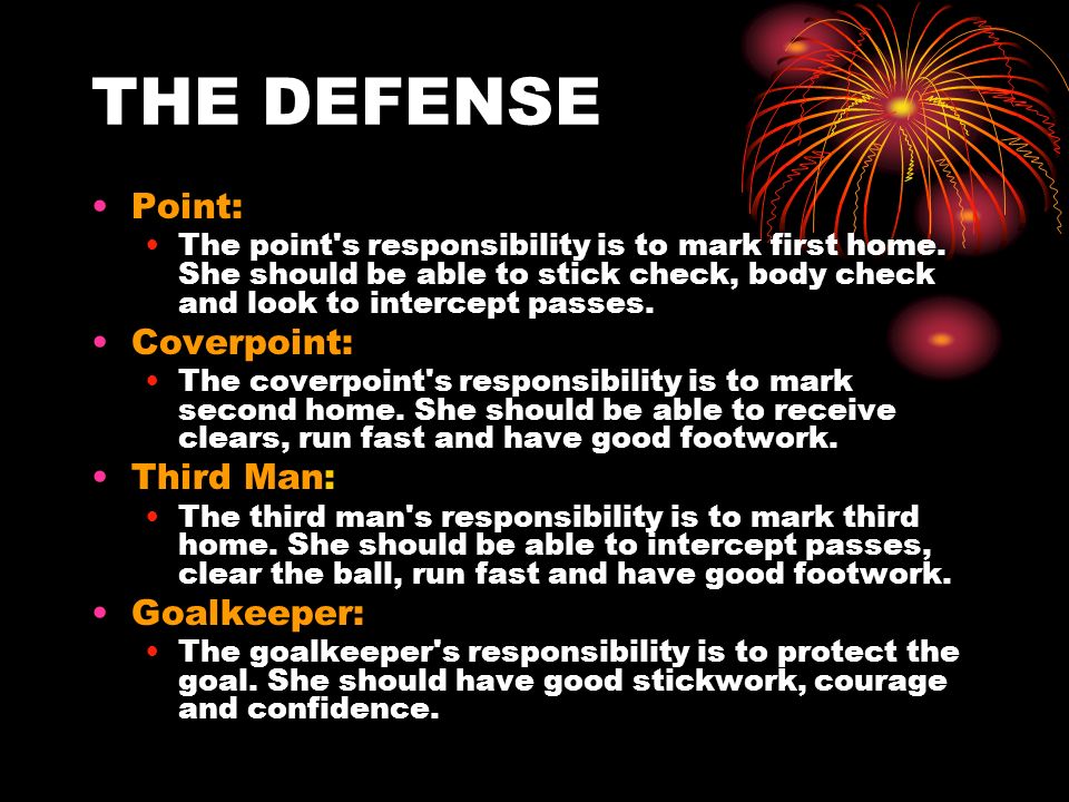 THE DEFENSE Point: The point s responsibility is to mark first home.