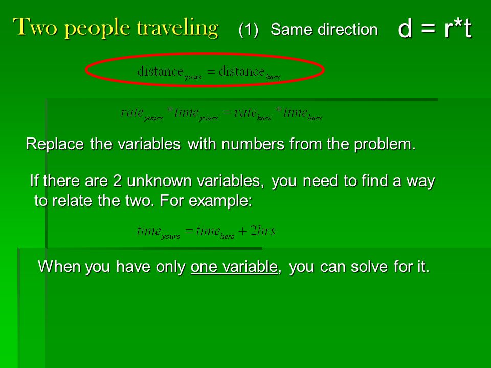 Two people traveling (1) Same direction d = r*t Replace the variables with numbers from the problem.