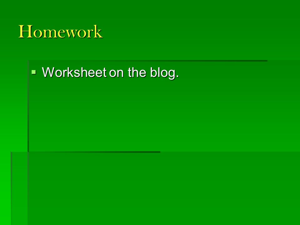 Homework  Worksheet on the blog.