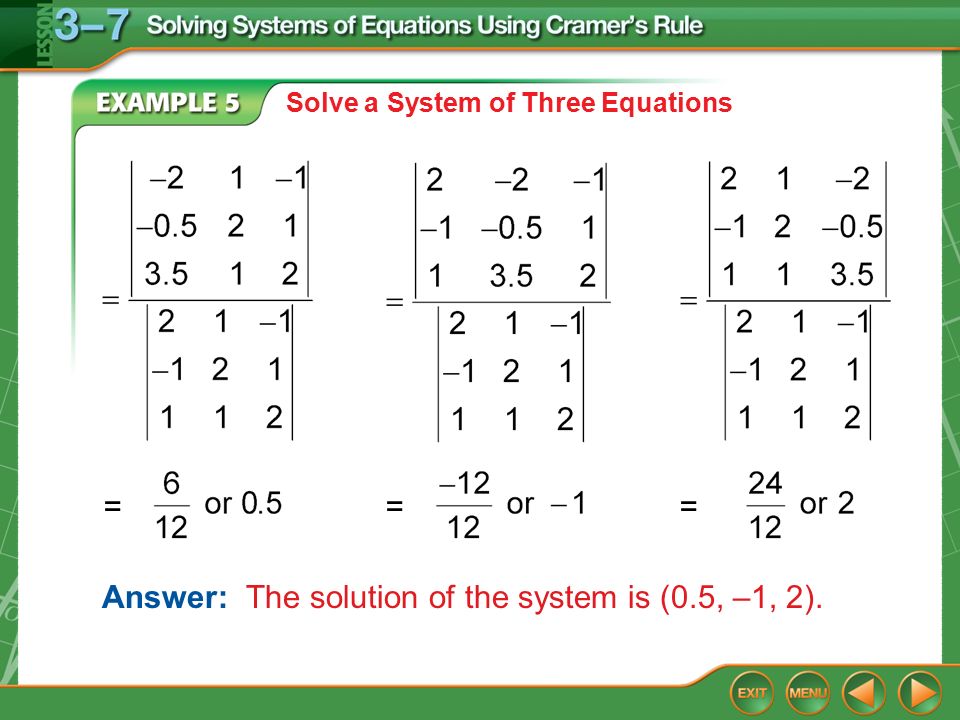 Example 5 Solve a System of Three Equations Answer: The solution of the system is (0.5, –1, 2).