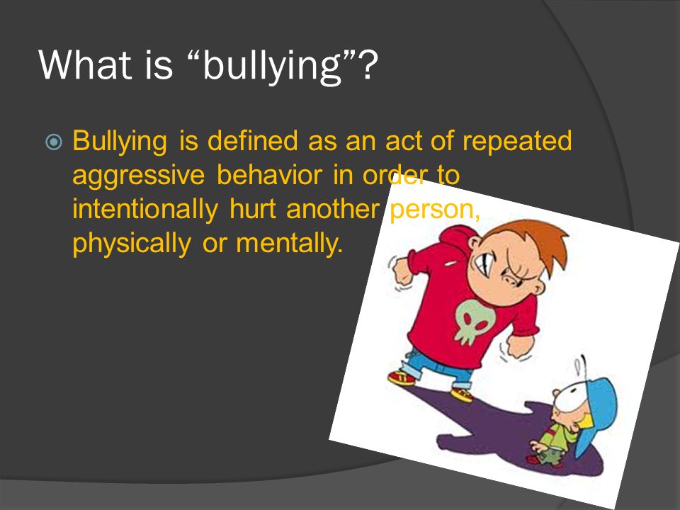 What is “bullying”? Bullying is defined as an act of repeated ...