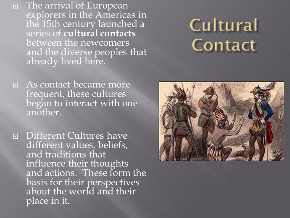  The arrival of European explorers in the Americas in the 15th century launched a series of cultural contacts between the newcomers and the diverse peoples that already lived here.