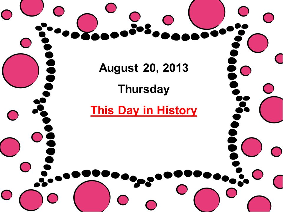 August 20, 2013 Thursday This Day in History