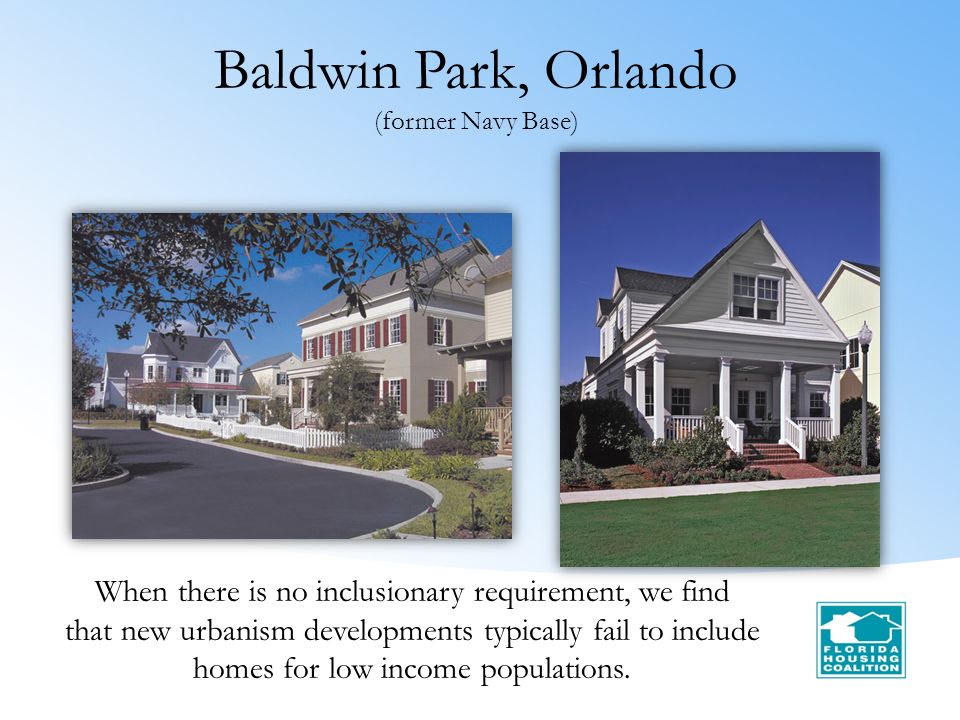 Baldwin Park, Orlando (former Navy Base) When there is no inclusionary requirement, we find that new urbanism developments typically fail to include homes for low income populations.