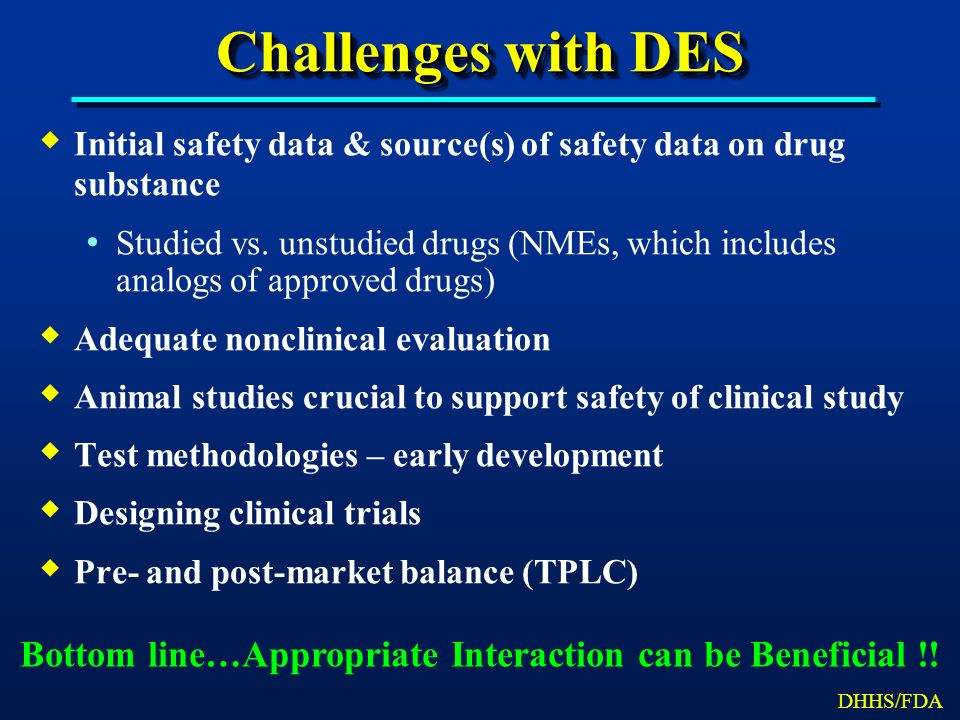 Challenges with DES  Initial safety data & source(s) of safety data on drug substance Studied vs.