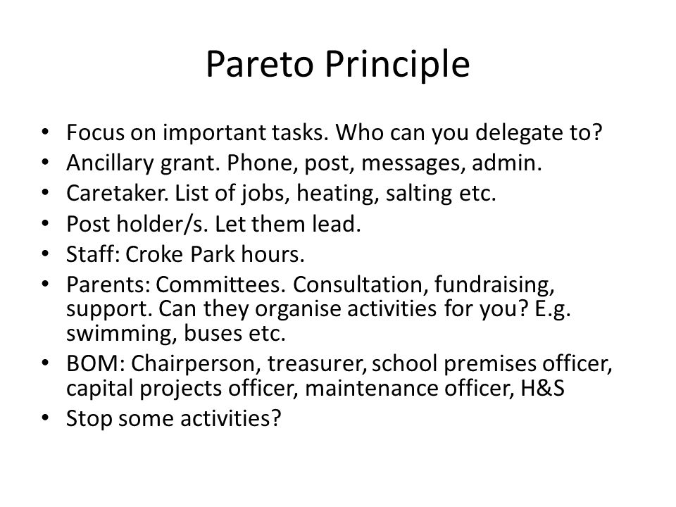 Pareto Principle Focus on important tasks. Who can you delegate to.