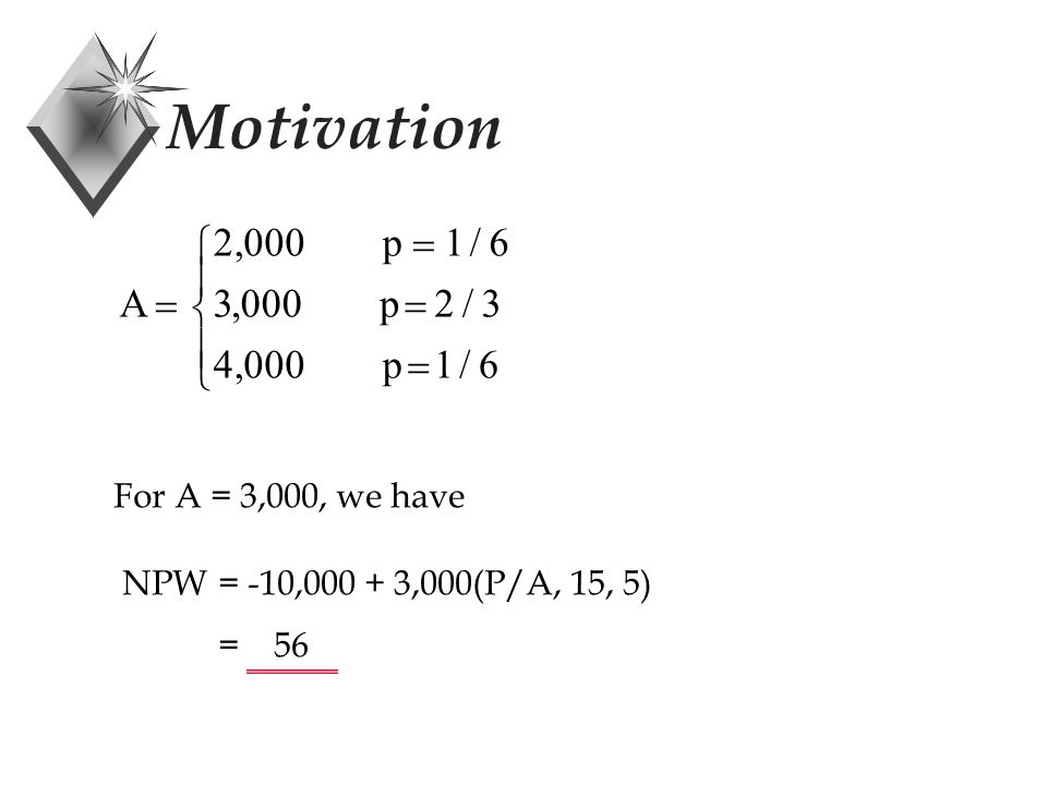 Motivation A p p p          ,/,/,/ For A = 3,000, we have NPW = -10, ,000(P/A, 15, 5) = 56