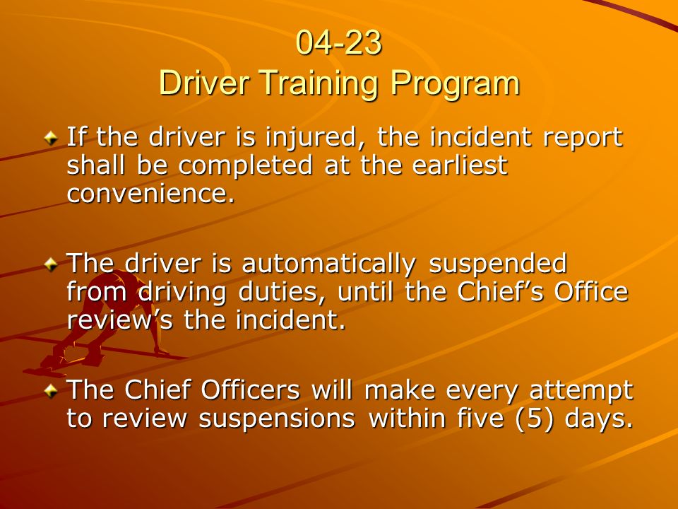 04-23 Driver Training Program If the driver is injured, the incident report shall be completed at the earliest convenience.