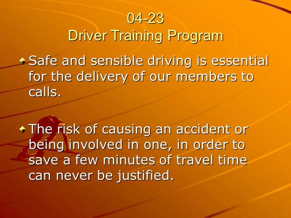 04-23 Driver Training Program Safe and sensible driving is essential for the delivery of our members to calls.