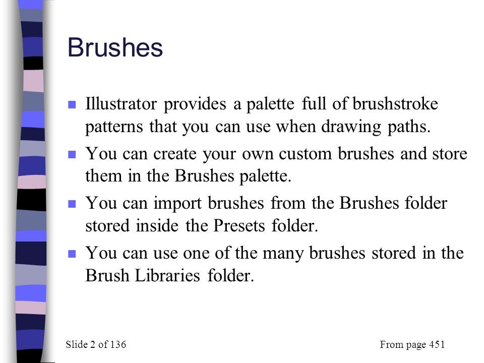 Brushes, Patterns, & Symbols Step 10. Slide 2 of 136 Brushes n Illustrator  provides a palette full of brushstroke patterns that you can use when  drawing. - ppt download