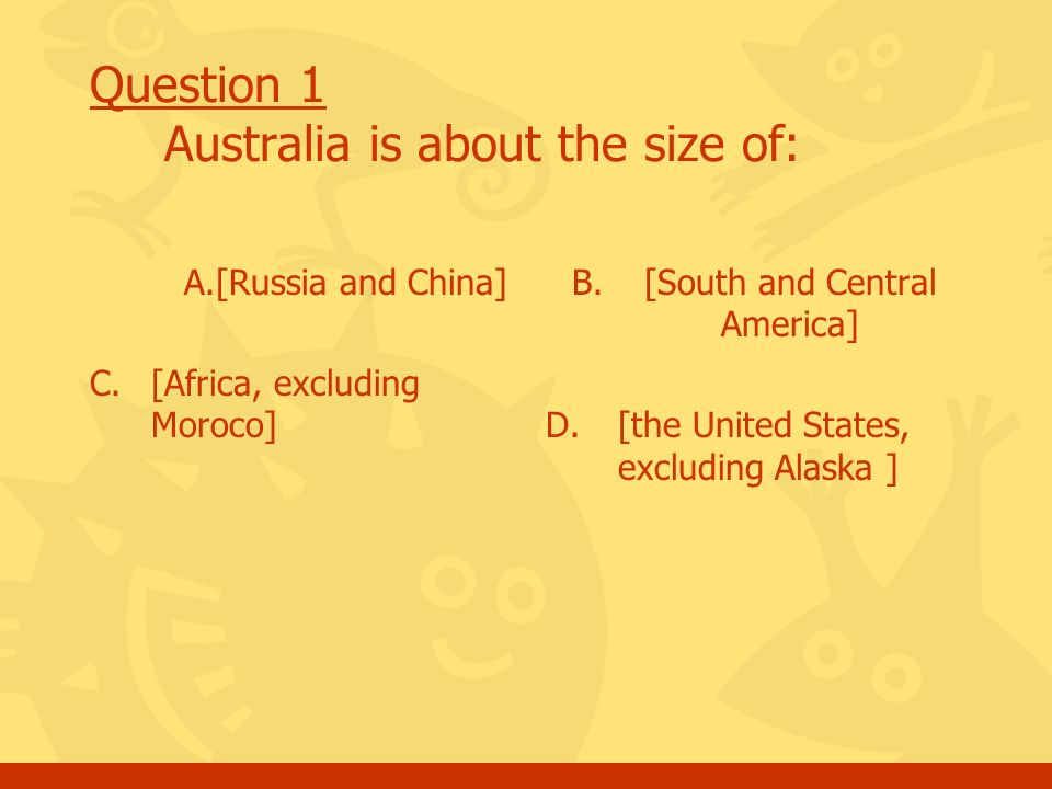 Question 1 Australia is about the size of: A.[Russia and China] C.