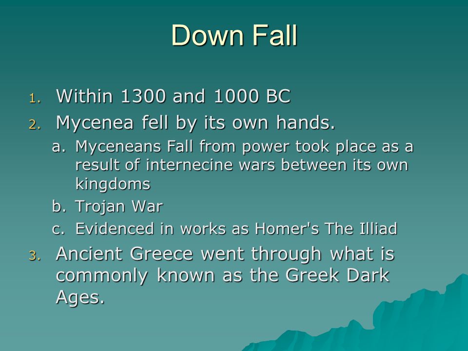 Down Fall 1. Within 1300 and 1000 BC 2. Mycenea fell by its own hands.