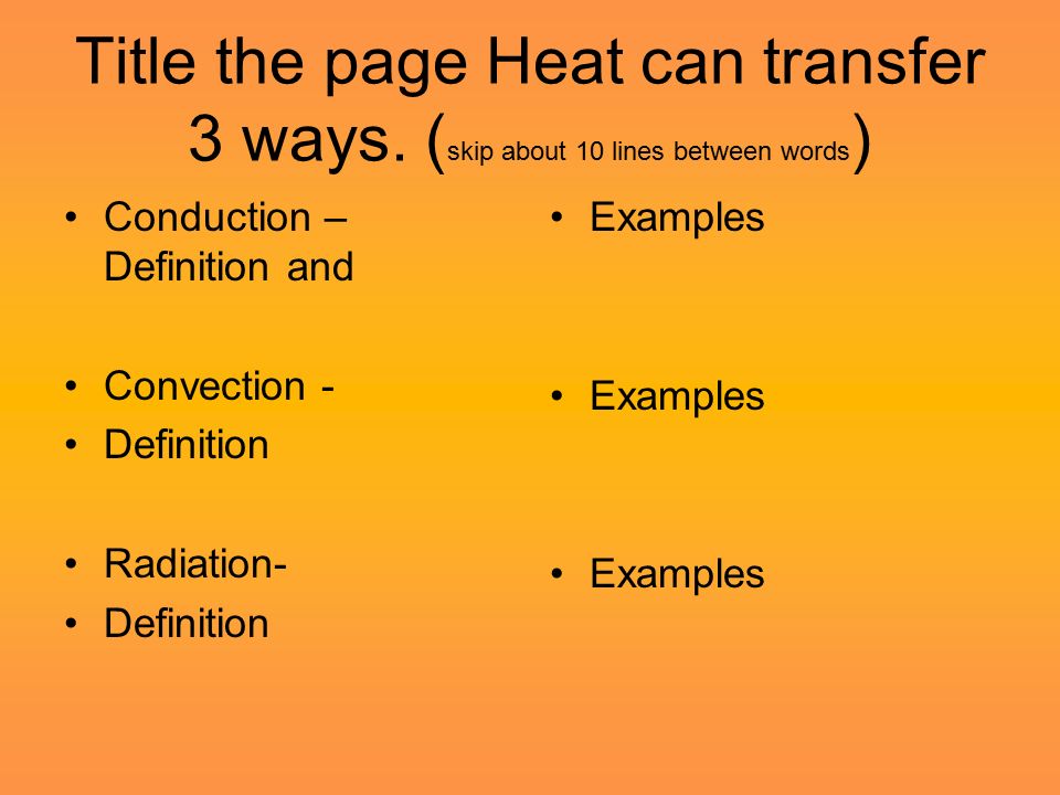 Title the page Heat can transfer 3 ways.
