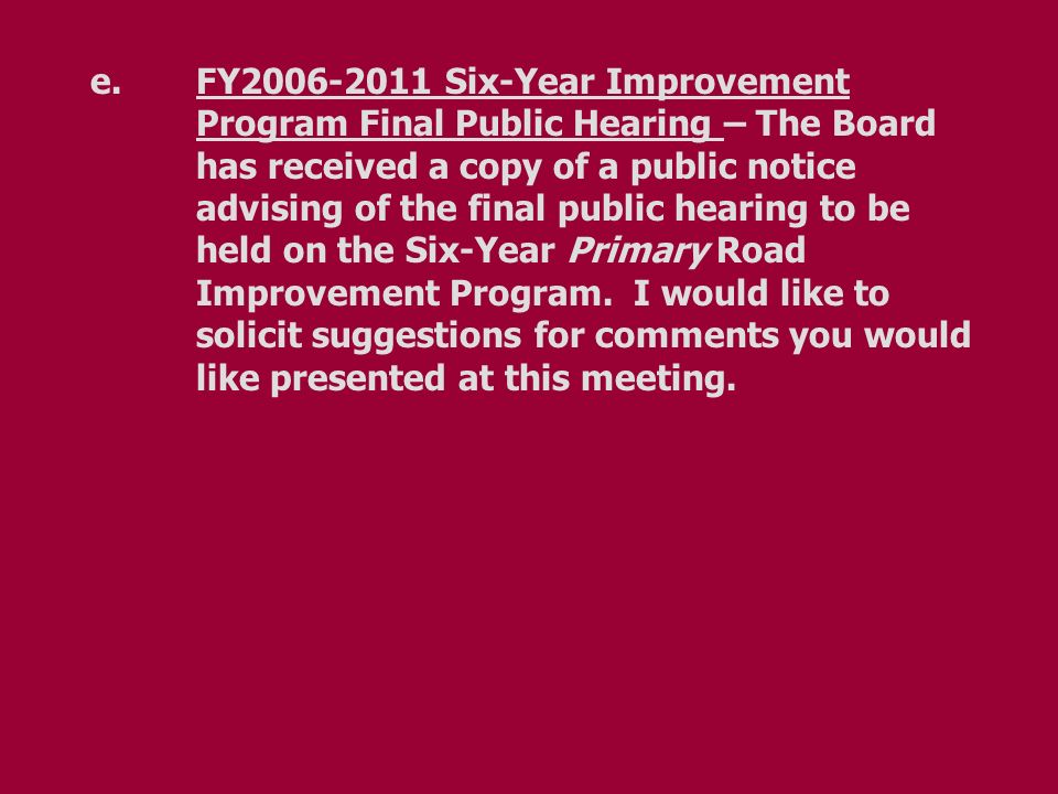 e.FY Six-Year Improvement Program Final Public Hearing – The Board has received a copy of a public notice advising of the final public hearing to be held on the Six-Year Primary Road Improvement Program.