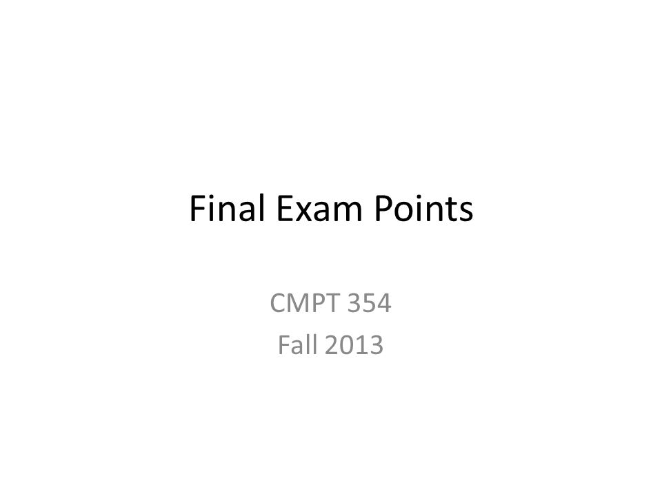 Final Exam Points CMPT 354 Fall 2013
