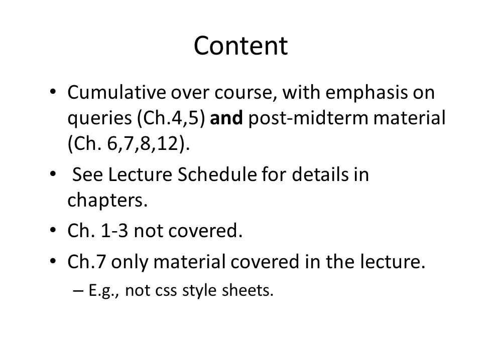 Content Cumulative over course, with emphasis on queries (Ch.4,5) and post-midterm material (Ch.