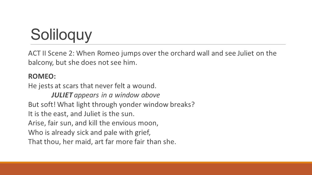 Romeo and Juliet – Act II. Soliloquy A dramatic device in which a