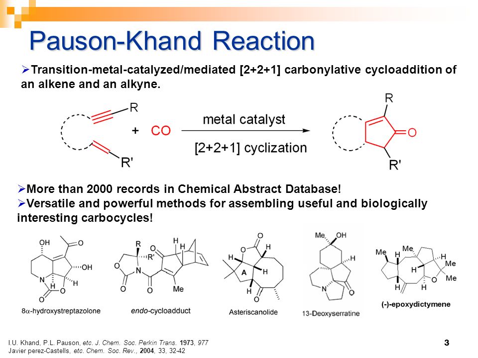 3 Pauson-Khand Reaction  Transition-metal-catalyzed/mediated [2+2+1] carbonylative cycloaddition of an alkene and an alkyne.