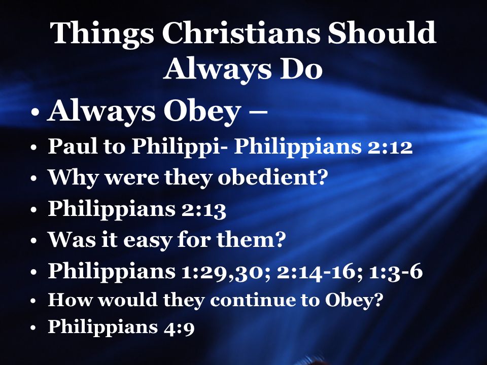 Things Christians Should Always Do Always Obey – Paul to Philippi- Philippians 2:12 Why were they obedient.