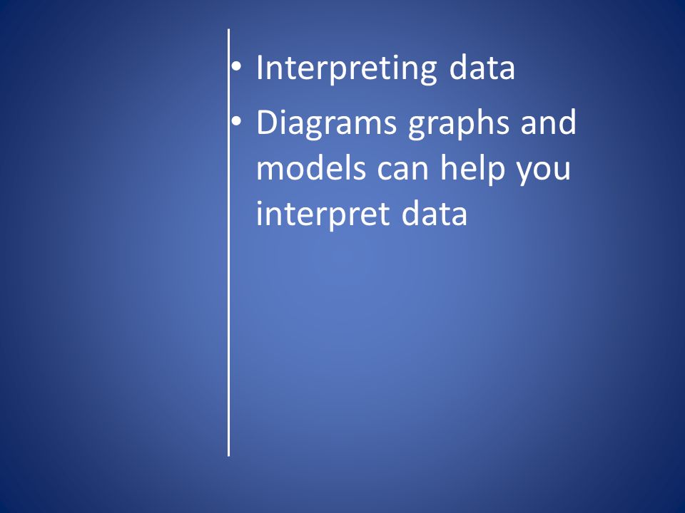 Interpreting data Diagrams graphs and models can help you interpret data