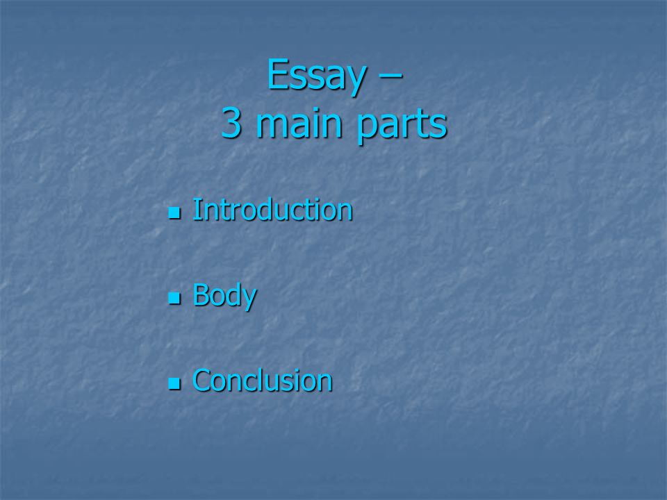 Essay – 3 main parts Introduction Introduction Body Body Conclusion Conclusion