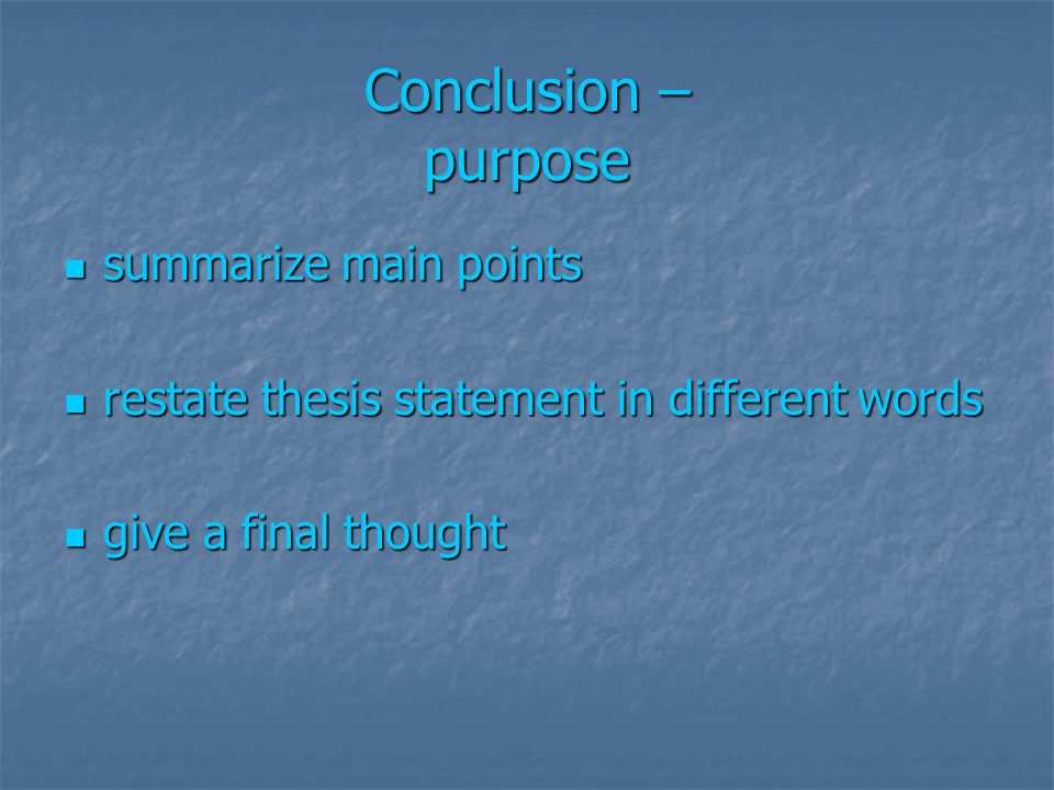 Conclusion – purpose summarize main points summarize main points restate thesis statement in different words restate thesis statement in different words give a final thought give a final thought
