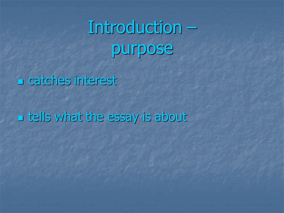 Introduction – purpose catches interest catches interest tells what the essay is about tells what the essay is about