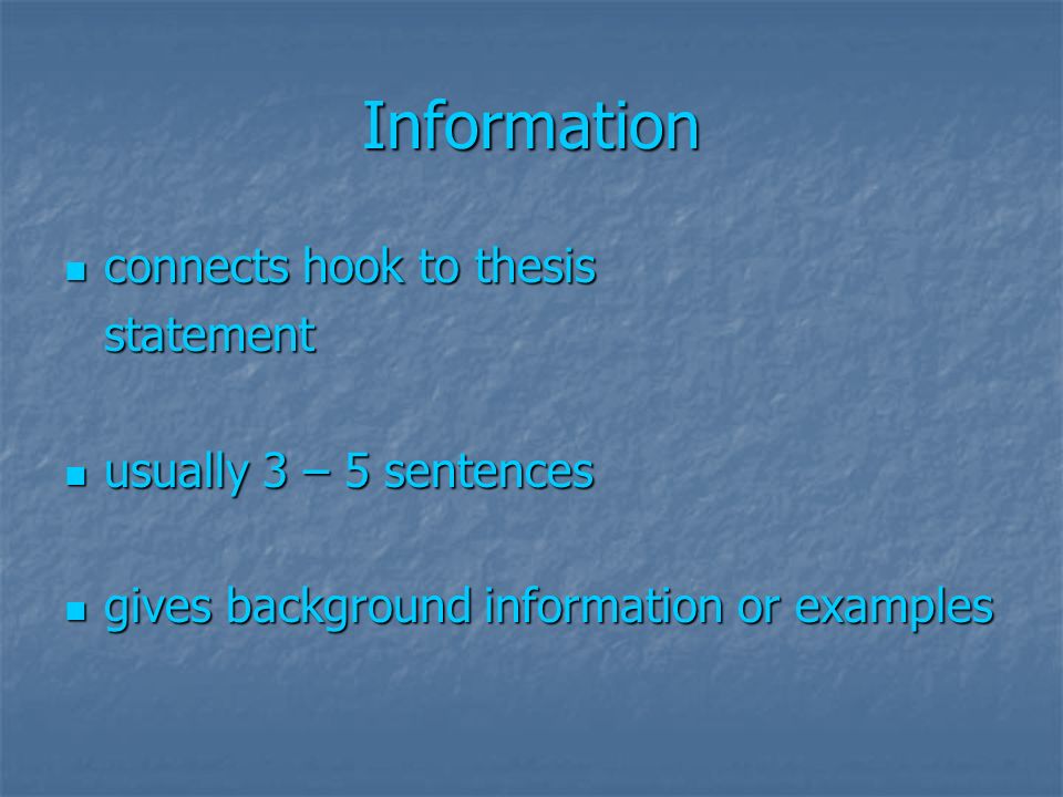 Information connects hook to thesis connects hook to thesisstatement usually 3 – 5 sentences usually 3 – 5 sentences gives background information or examples gives background information or examples
