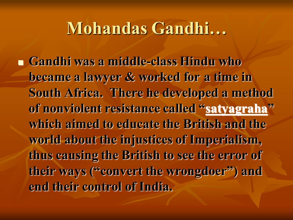 Mohandas Gandhi… Gandhi was a middle-class Hindu who became a lawyer & worked for a time in South Africa.